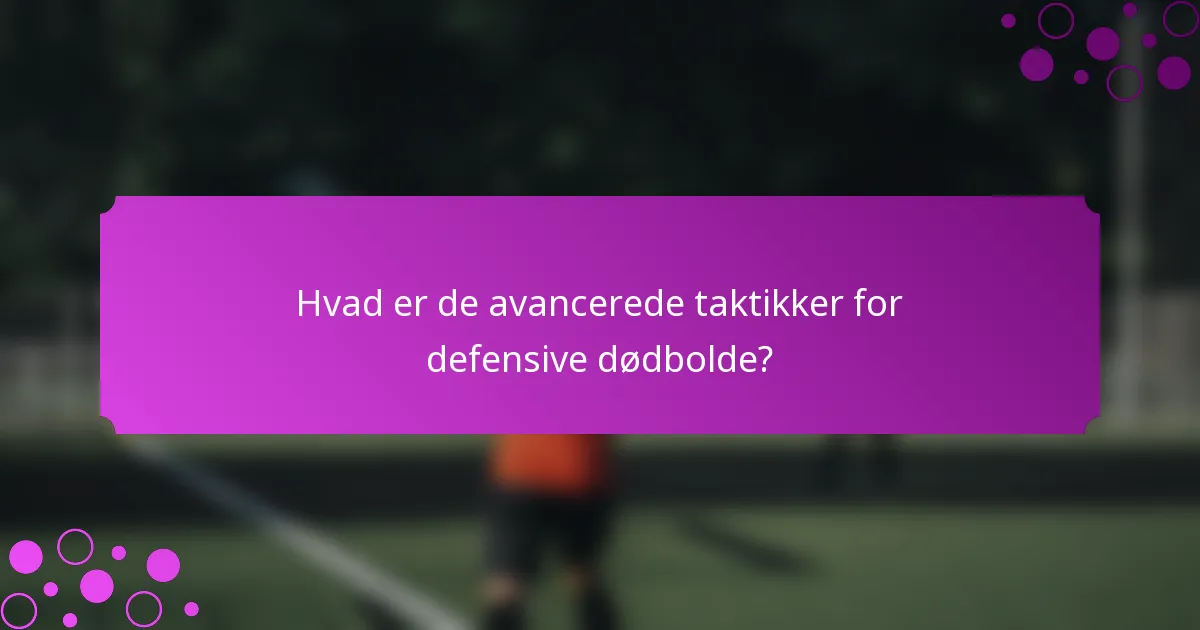 Hvad er de avancerede taktikker for defensive dødbolde?