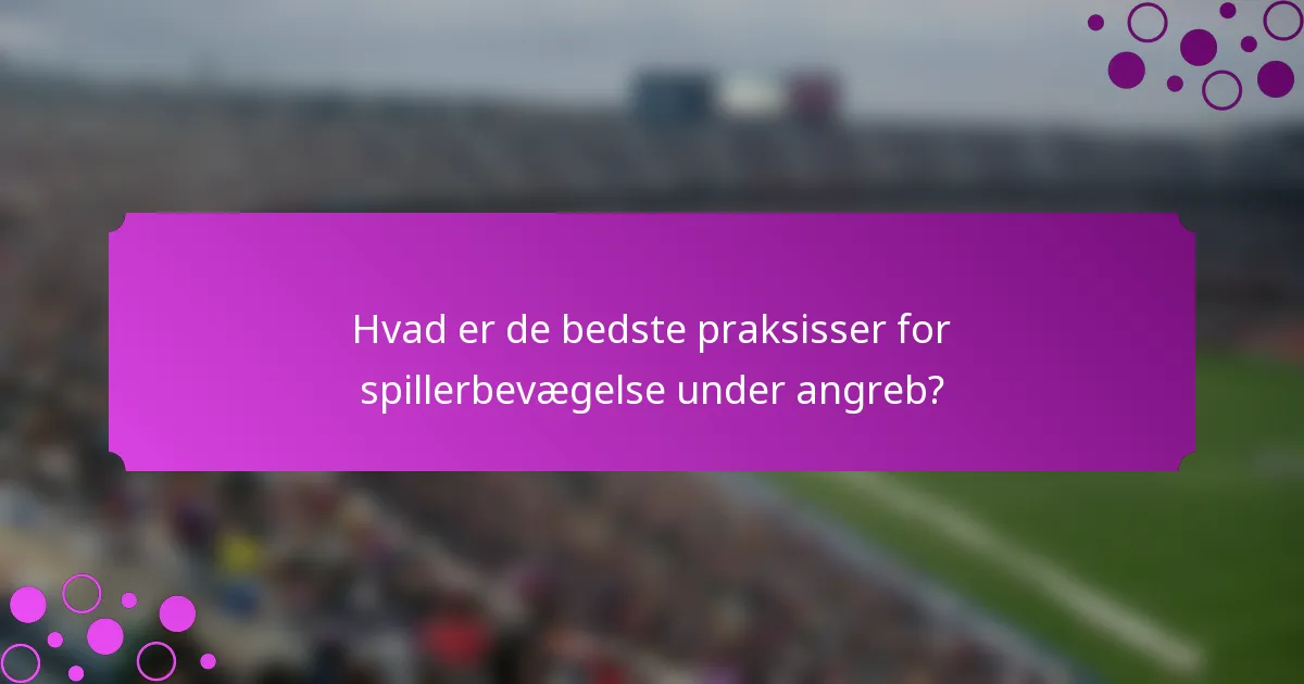 Hvad er de bedste praksisser for spillerbevægelse under angreb?