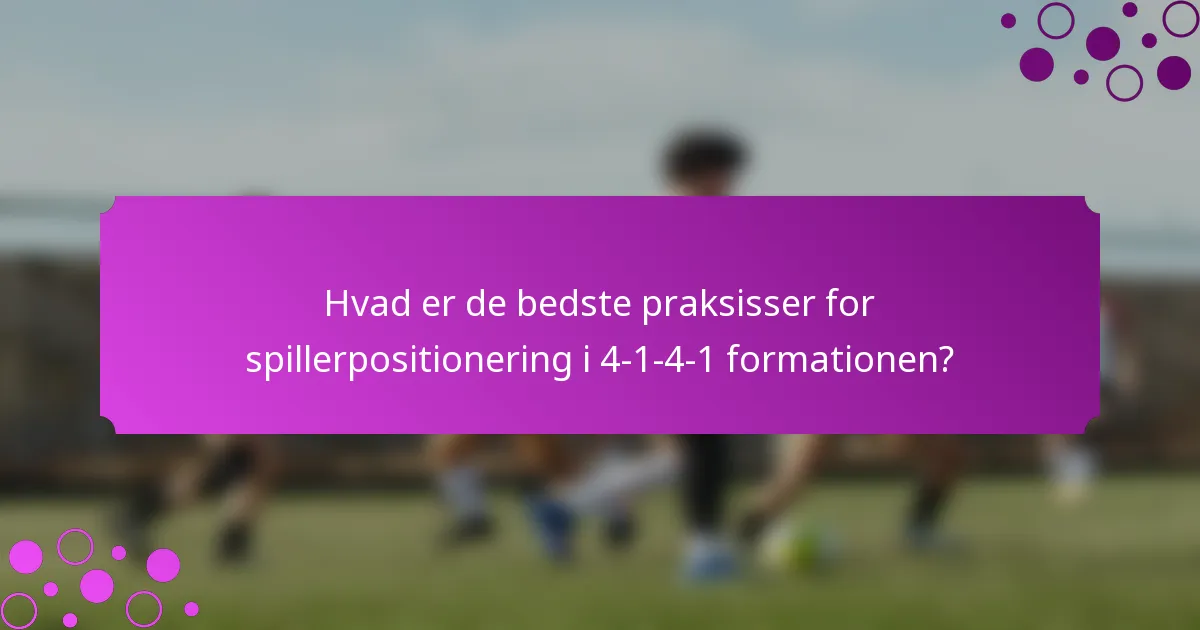 Hvad er de bedste praksisser for spillerpositionering i 4-1-4-1 formationen?