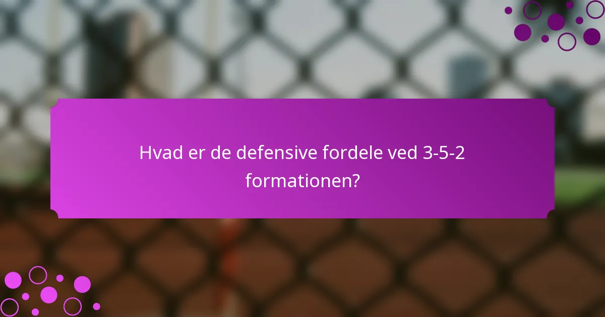 Hvad er de defensive fordele ved 3-5-2 formationen?