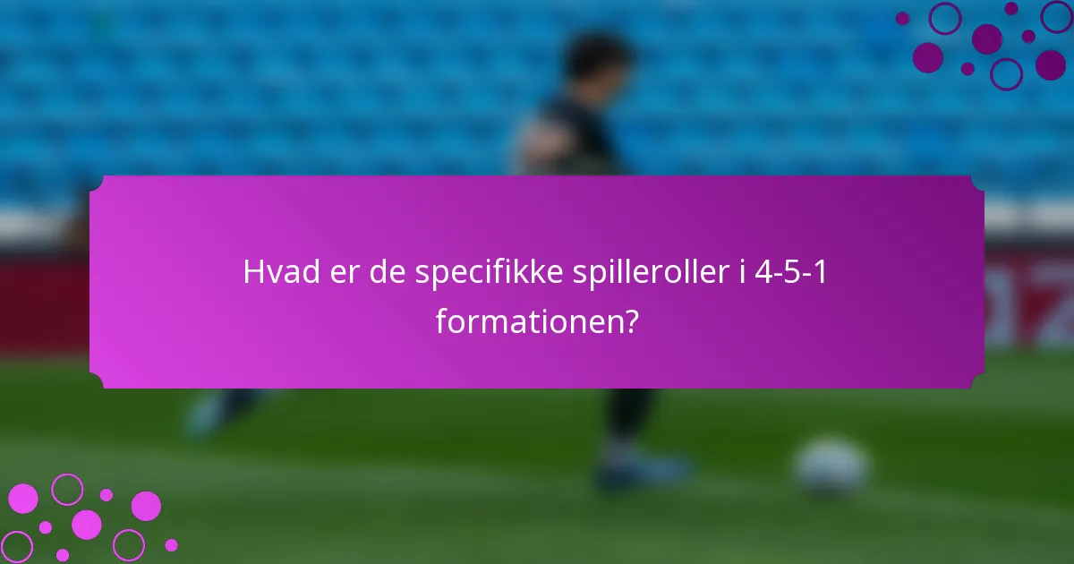 Hvad er de specifikke spilleroller i 4-5-1 formationen?