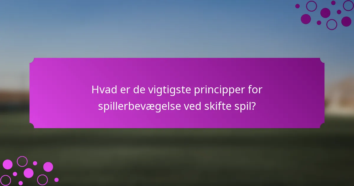 Hvad er de vigtigste principper for spillerbevægelse ved skifte spil?