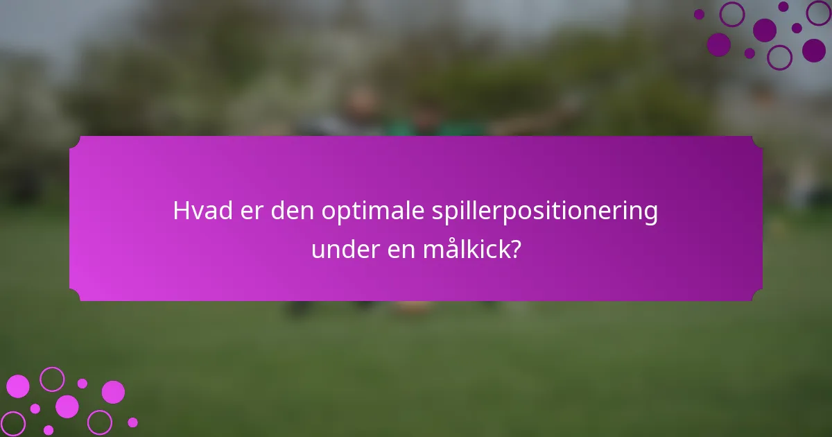 Hvad er den optimale spillerpositionering under en målkick?