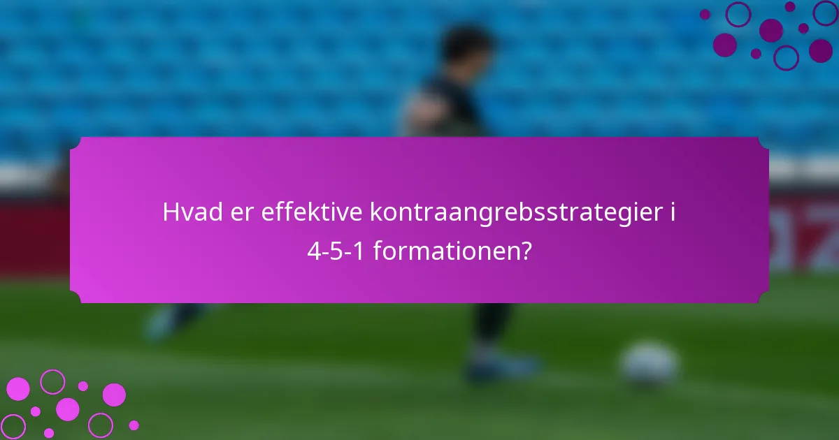 Hvad er effektive kontraangrebsstrategier i 4-5-1 formationen?