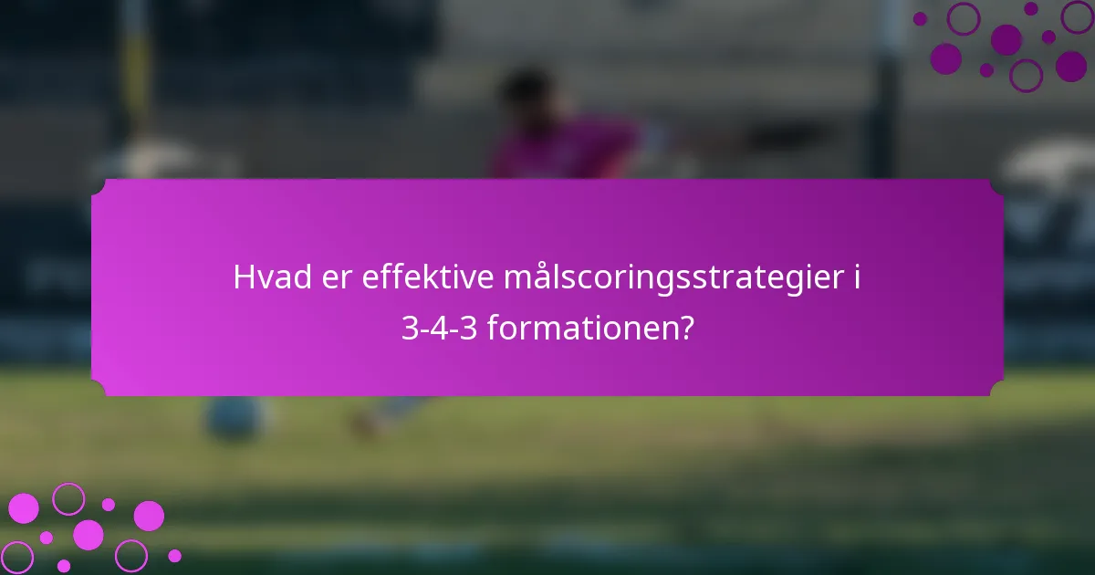 Hvad er effektive målscoringsstrategier i 3-4-3 formationen?