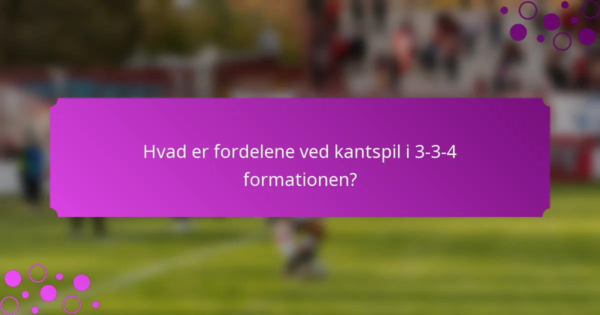 Hvad er fordelene ved kantspil i 3-3-4 formationen?
