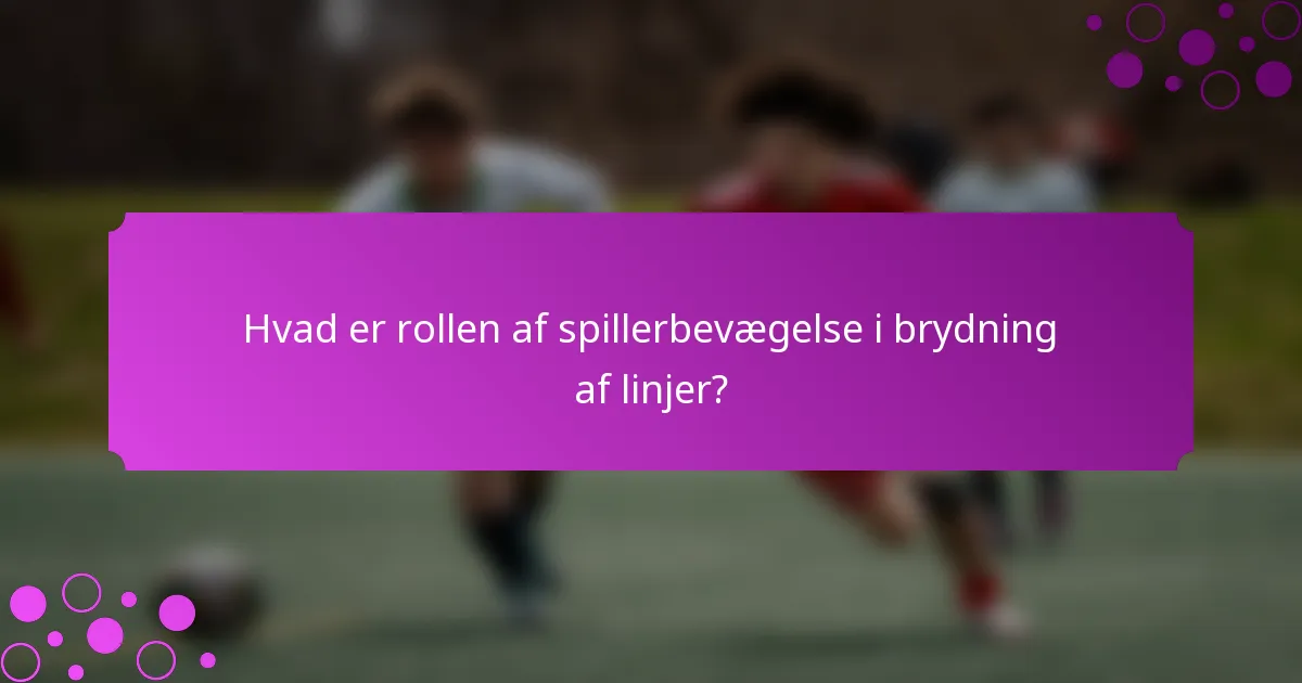 Hvad er rollen af spillerbevægelse i brydning af linjer?