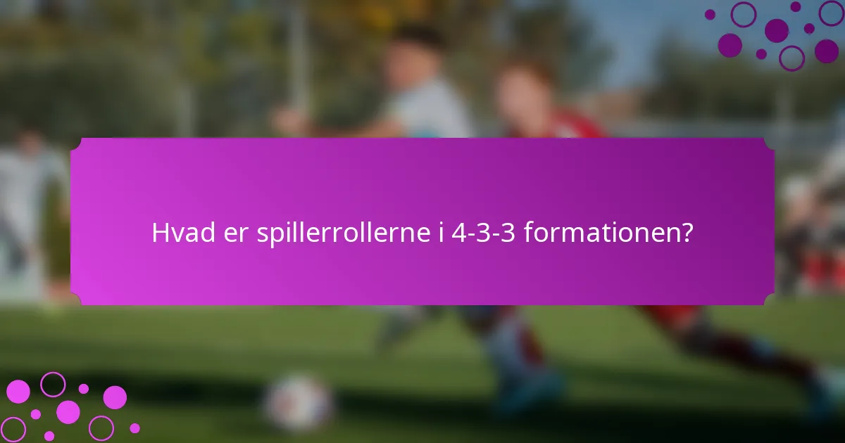 Hvad er spillerrollerne i 4-3-3 formationen?