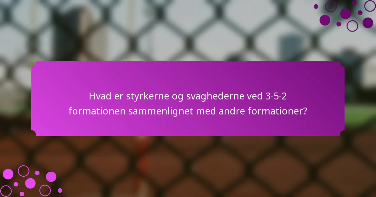 Hvad er styrkerne og svaghederne ved 3-5-2 formationen sammenlignet med andre formationer?