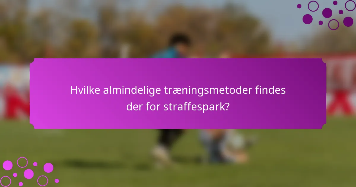 Hvilke almindelige træningsmetoder findes der for straffespark?