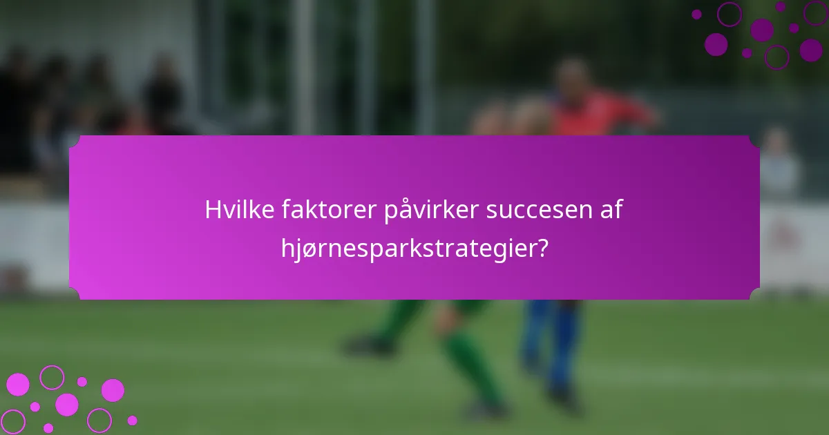 Hvilke faktorer påvirker succesen af hjørnesparkstrategier?