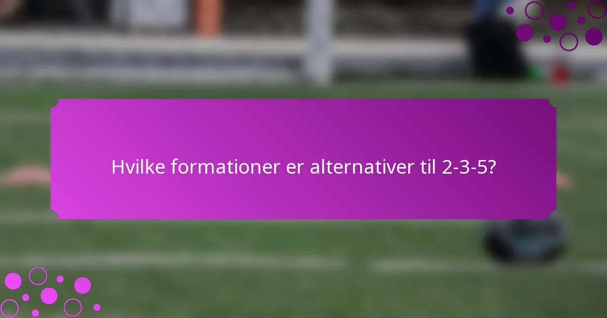 Hvilke formationer er alternativer til 2-3-5?