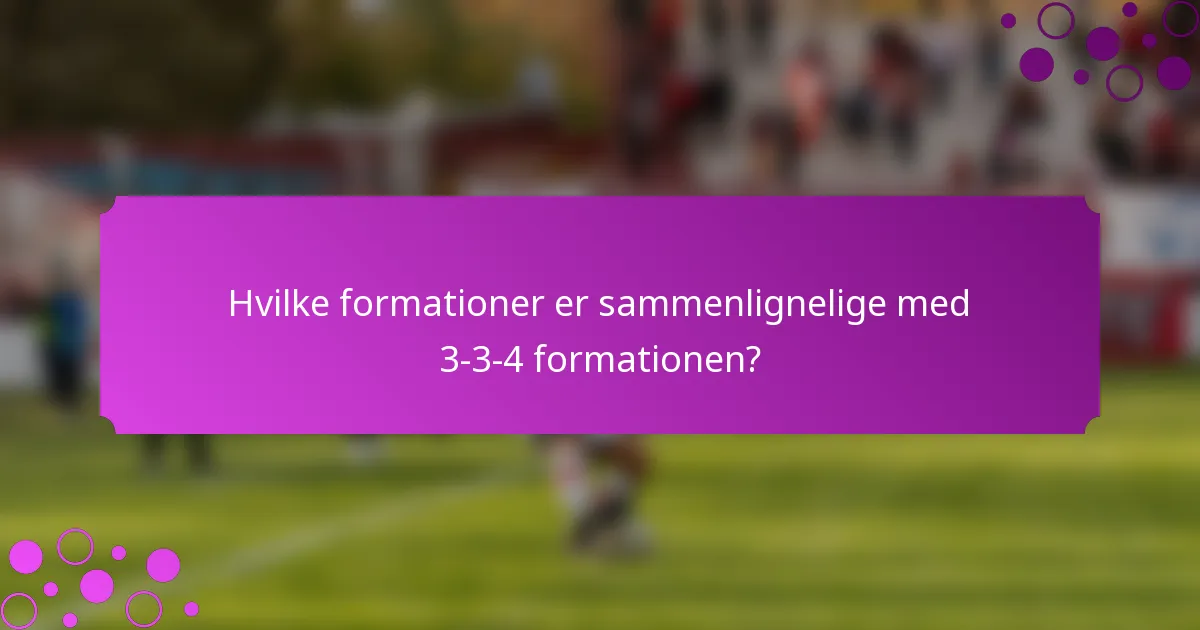 Hvilke formationer er sammenlignelige med 3-3-4 formationen?