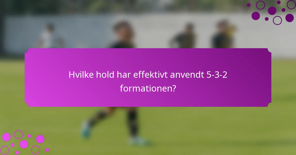 Hvilke hold har effektivt anvendt 5-3-2 formationen?