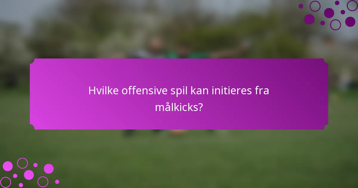 Hvilke offensive spil kan initieres fra målkicks?