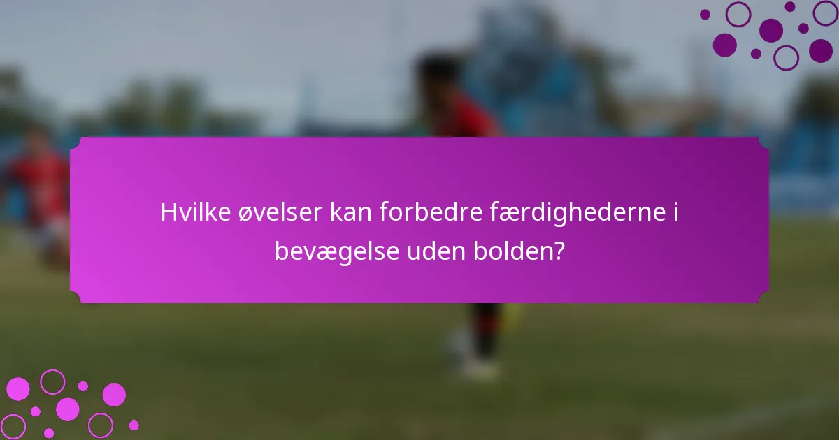 Hvilke øvelser kan forbedre færdighederne i bevægelse uden bolden?