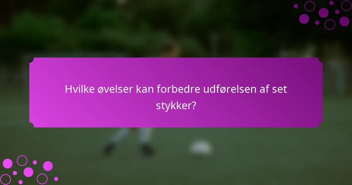 Hvilke øvelser kan forbedre udførelsen af set stykker?