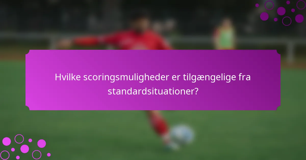 Hvilke scoringsmuligheder er tilgængelige fra standardsituationer?