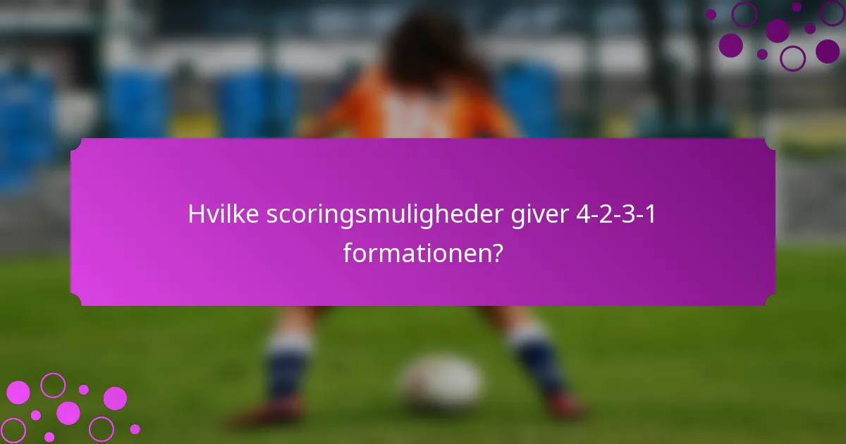 Hvilke scoringsmuligheder giver 4-2-3-1 formationen?