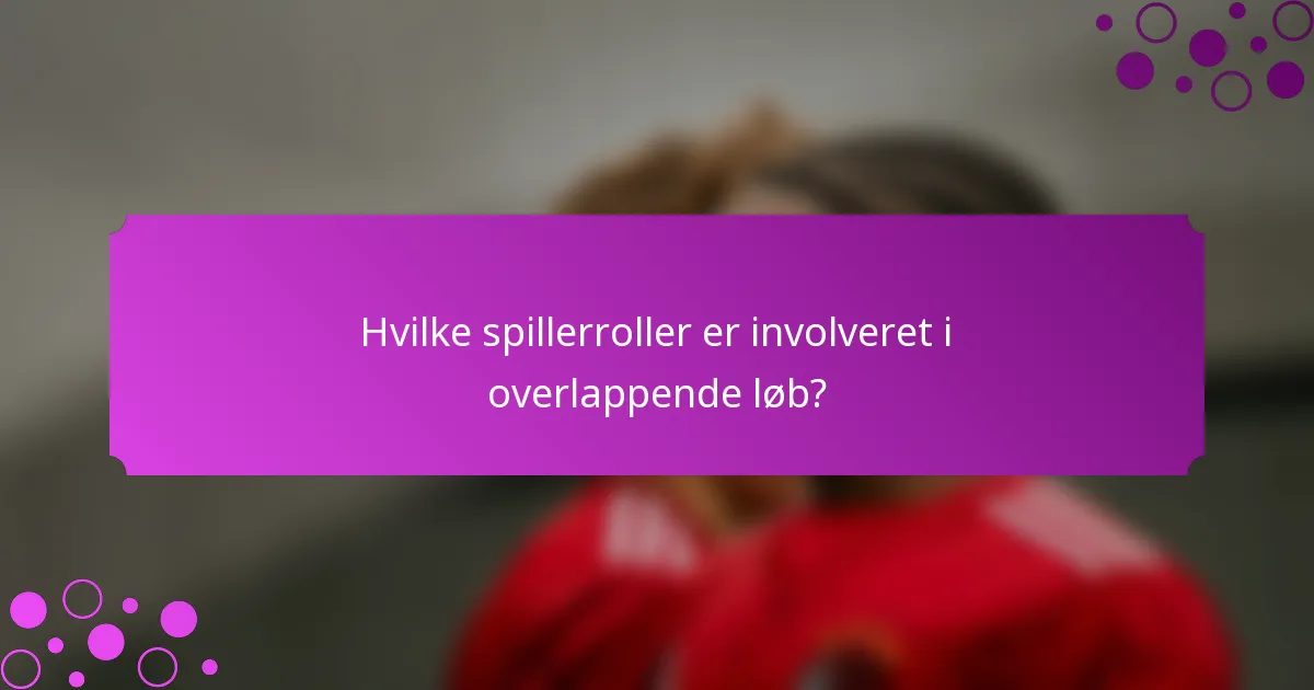 Hvilke spillerroller er involveret i overlappende løb?