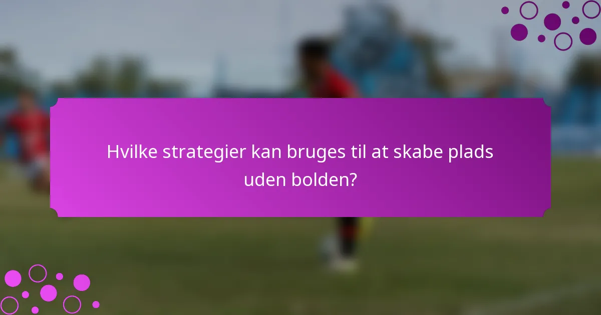 Hvilke strategier kan bruges til at skabe plads uden bolden?