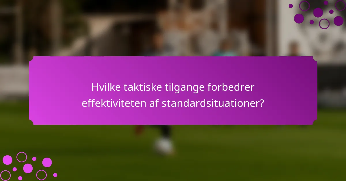 Hvilke taktiske tilgange forbedrer effektiviteten af standardsituationer?