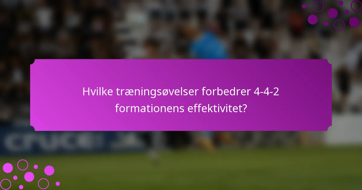 Hvilke træningsøvelser forbedrer 4-4-2 formationens effektivitet?