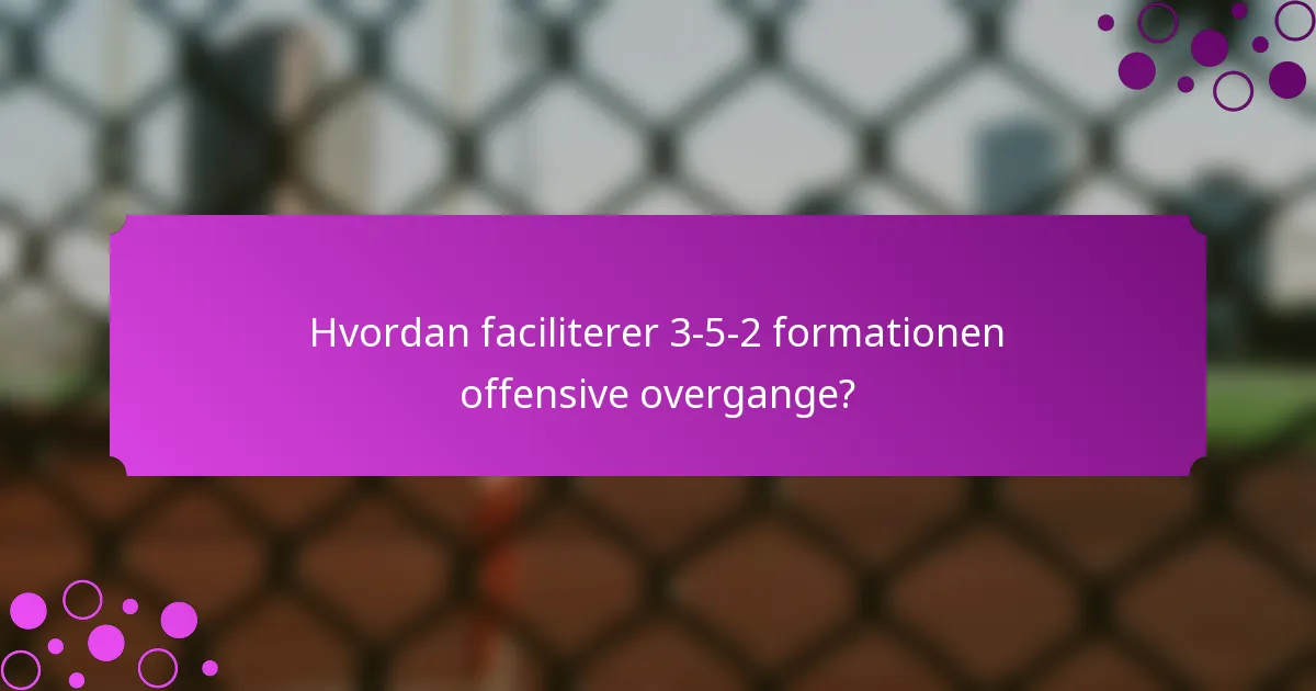 Hvordan faciliterer 3-5-2 formationen offensive overgange?