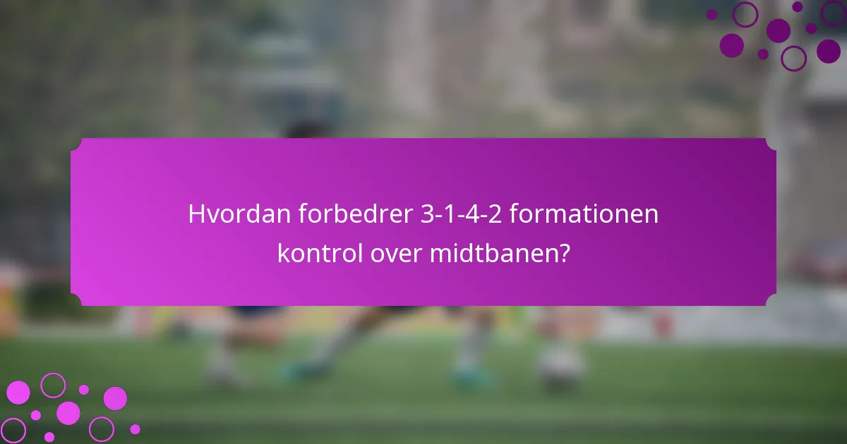Hvordan forbedrer 3-1-4-2 formationen kontrol over midtbanen?