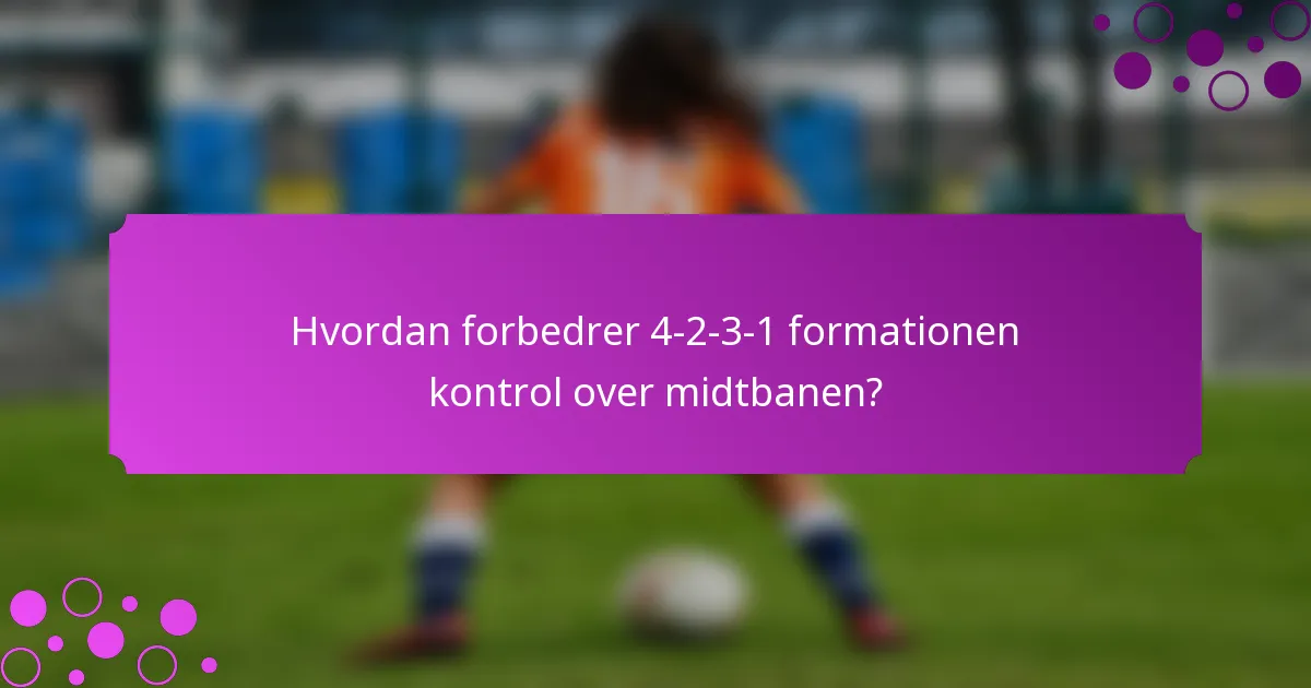 Hvordan forbedrer 4-2-3-1 formationen kontrol over midtbanen?