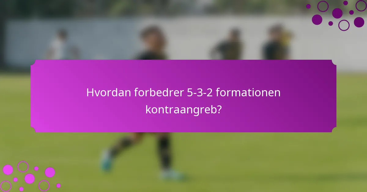 Hvordan forbedrer 5-3-2 formationen kontraangreb?