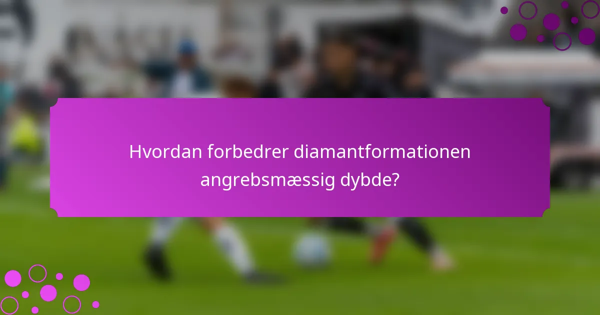 Hvordan forbedrer diamantformationen angrebsmæssig dybde?