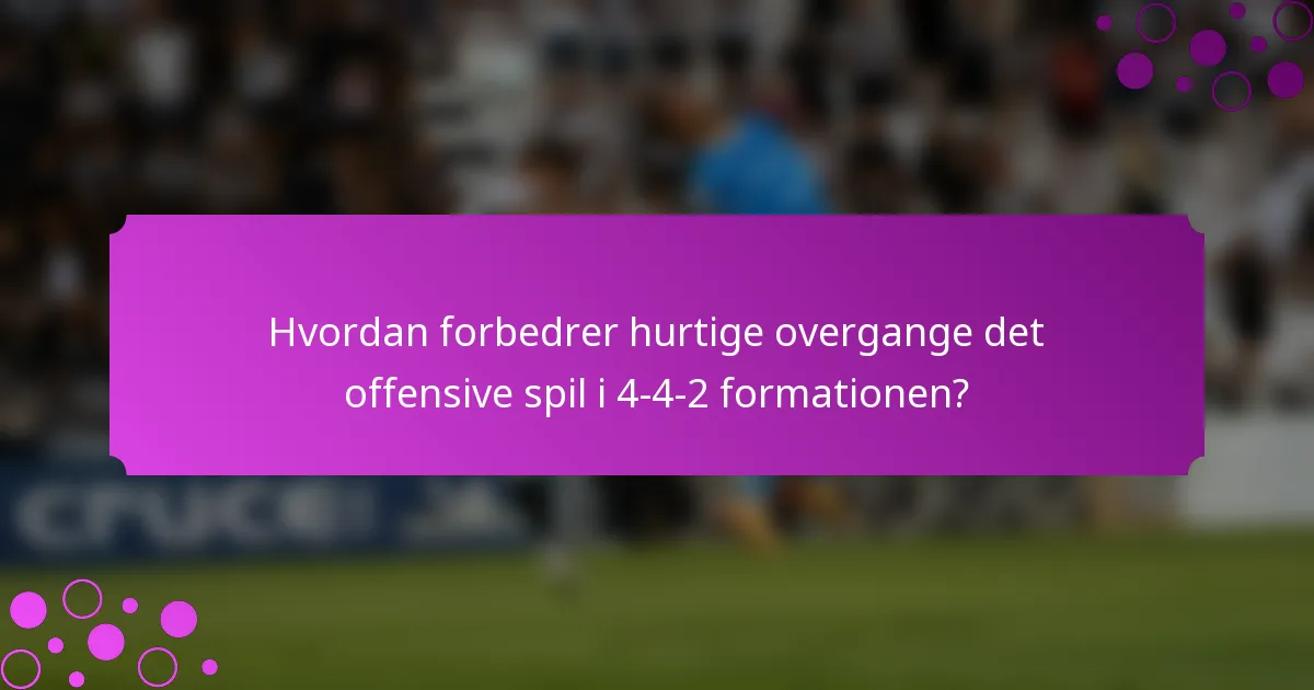 Hvordan forbedrer hurtige overgange det offensive spil i 4-4-2 formationen?