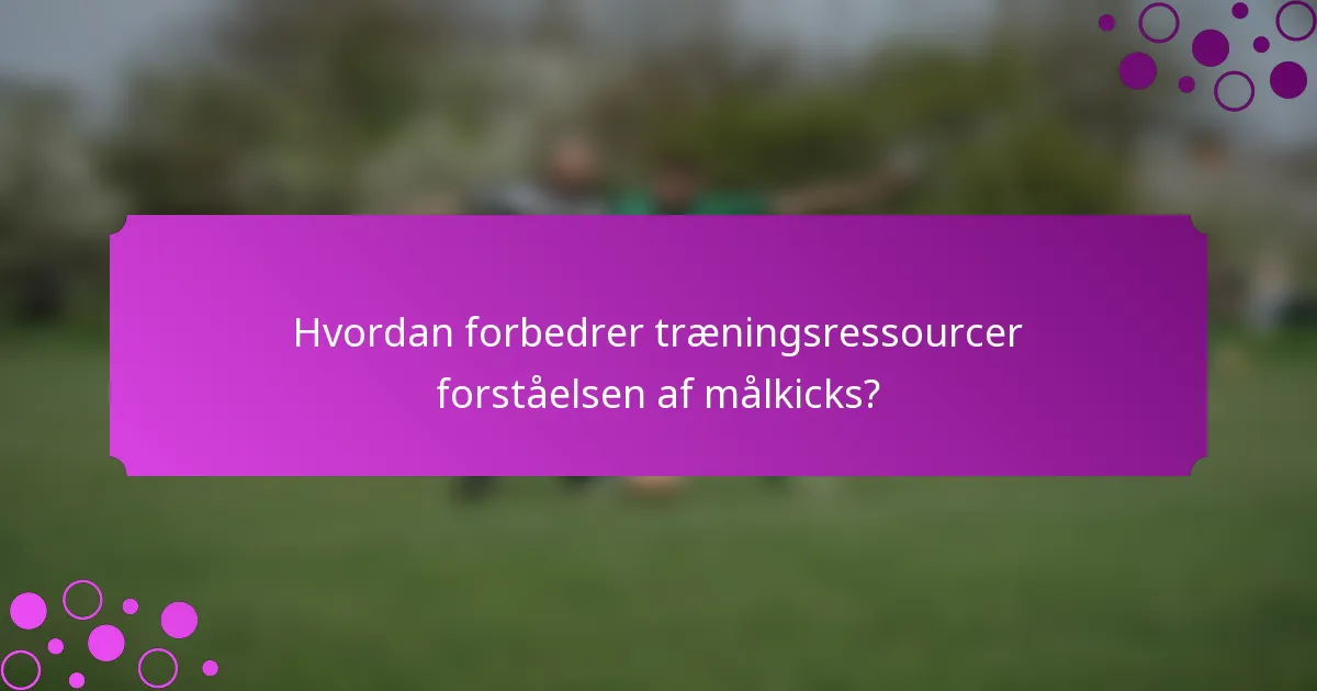 Hvordan forbedrer træningsressourcer forståelsen af målkicks?