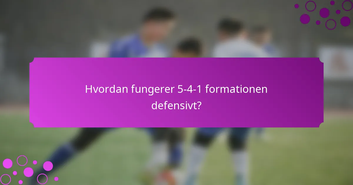 Hvordan fungerer 5-4-1 formationen defensivt?