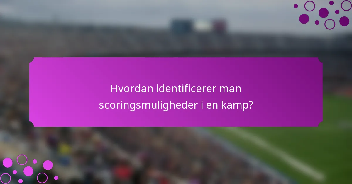 Hvordan identificerer man scoringsmuligheder i en kamp?