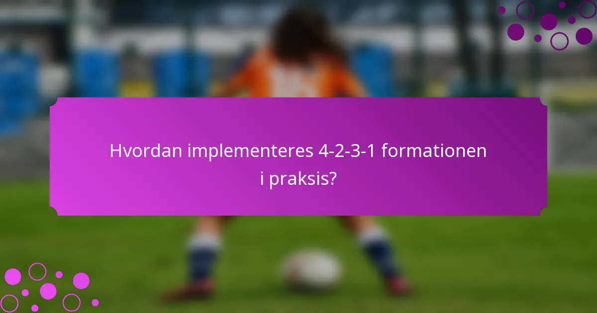 Hvordan implementeres 4-2-3-1 formationen i praksis?