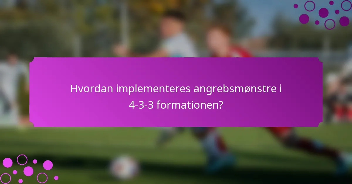 Hvordan implementeres angrebsmønstre i 4-3-3 formationen?
