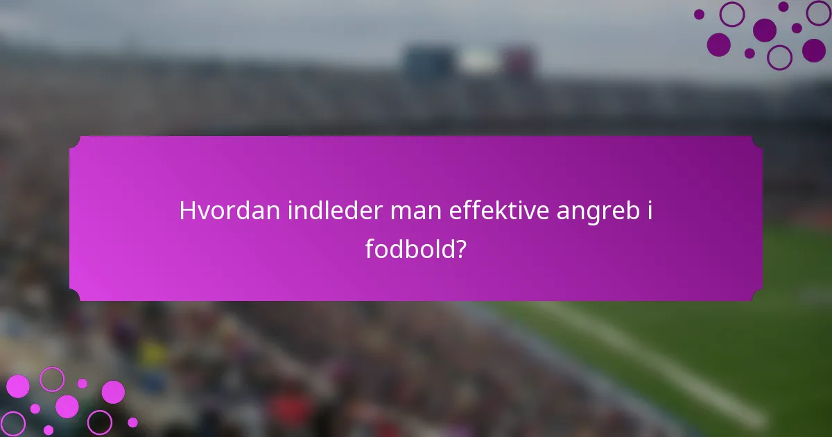 Hvordan indleder man effektive angreb i fodbold?