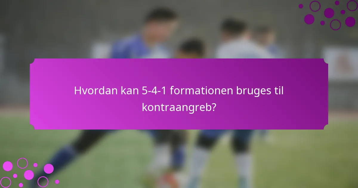 Hvordan kan 5-4-1 formationen bruges til kontraangreb?
