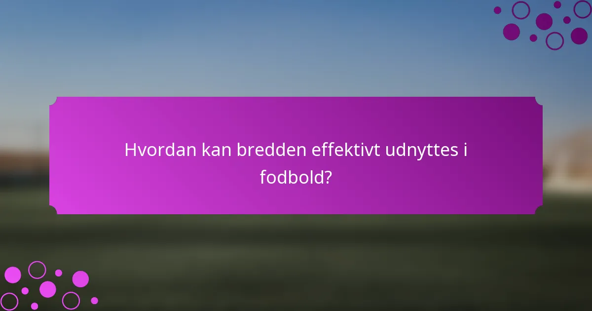 Hvordan kan bredden effektivt udnyttes i fodbold?