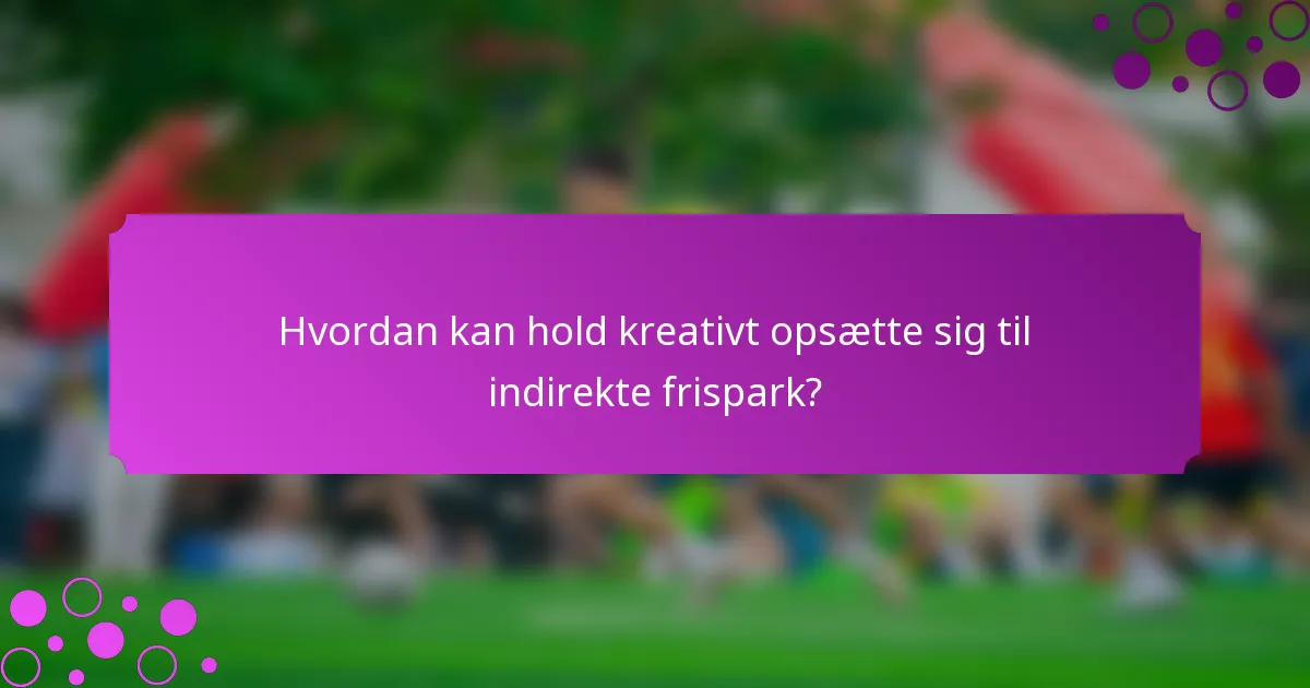Hvordan kan hold kreativt opsætte sig til indirekte frispark?