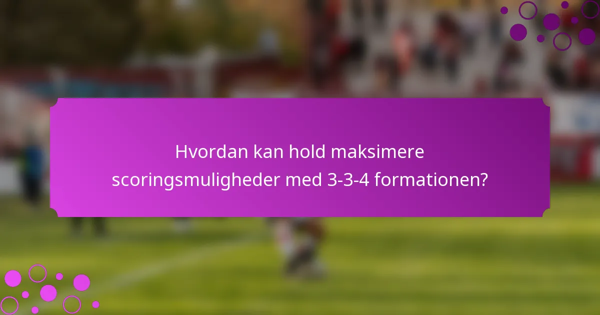Hvordan kan hold maksimere scoringsmuligheder med 3-3-4 formationen?