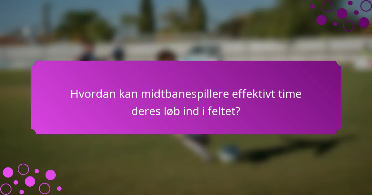 Hvordan kan midtbanespillere effektivt time deres løb ind i feltet?
