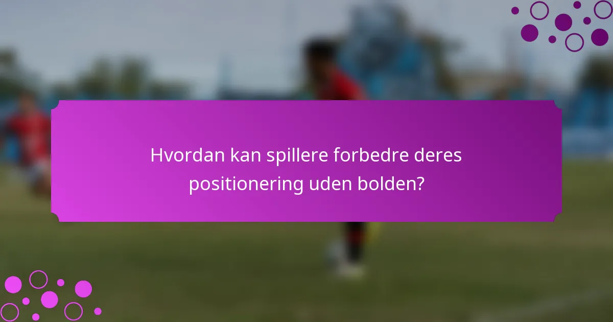 Hvordan kan spillere forbedre deres positionering uden bolden?