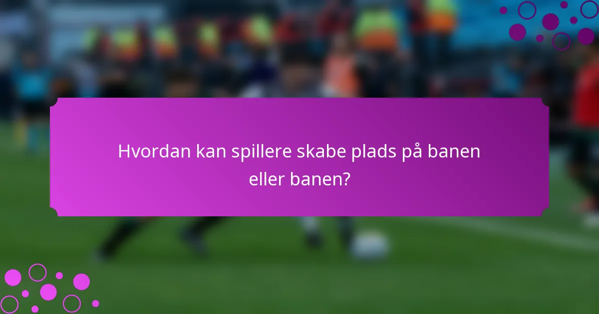 Hvordan kan spillere skabe plads på banen eller banen?