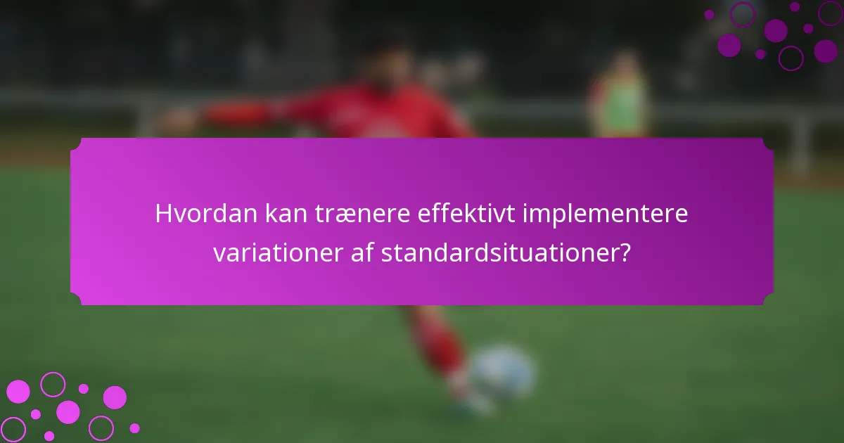 Hvordan kan trænere effektivt implementere variationer af standardsituationer?