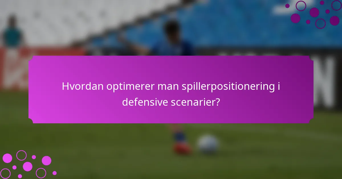 Hvordan optimerer man spillerpositionering i defensive scenarier?