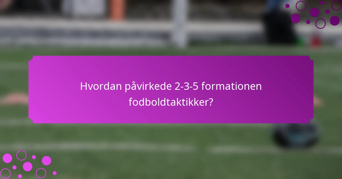 Hvordan påvirkede 2-3-5 formationen fodboldtaktikker?