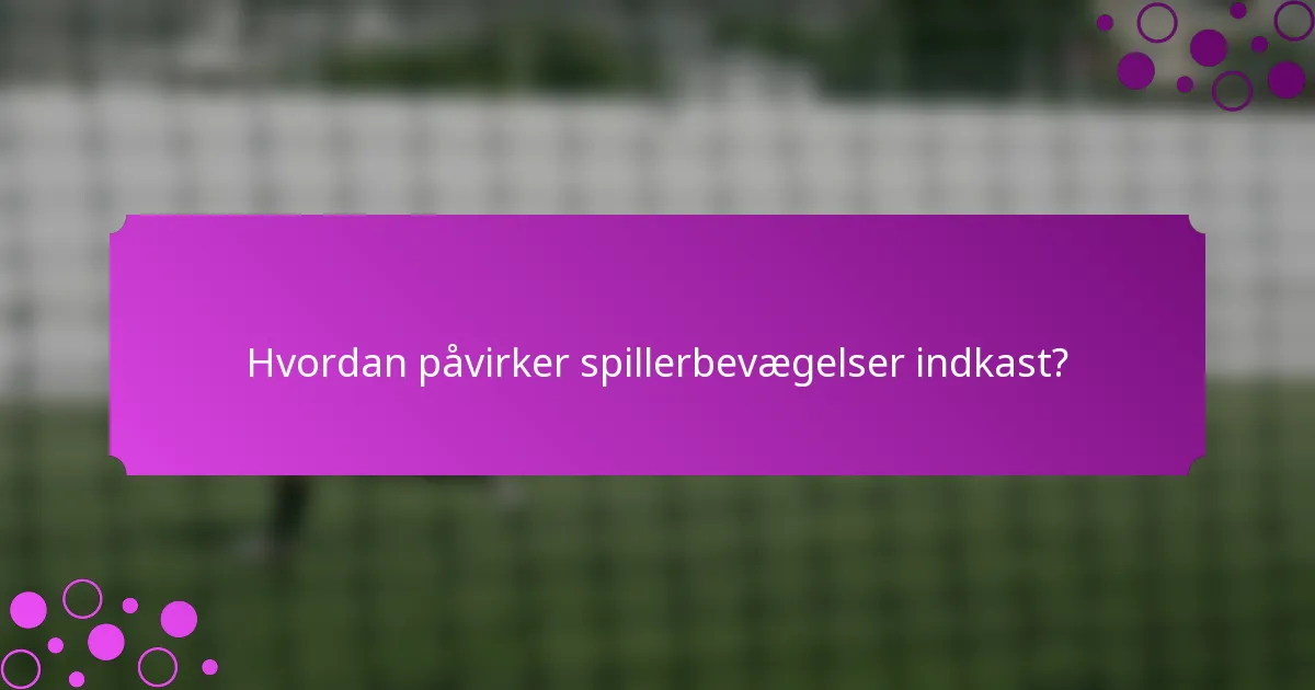 Hvordan påvirker spillerbevægelser indkast?